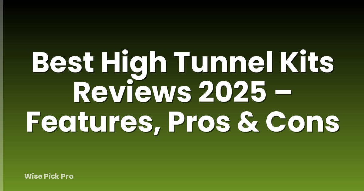Best High Tunnel Kits Reviews 2025 – Features, Pros & Cons