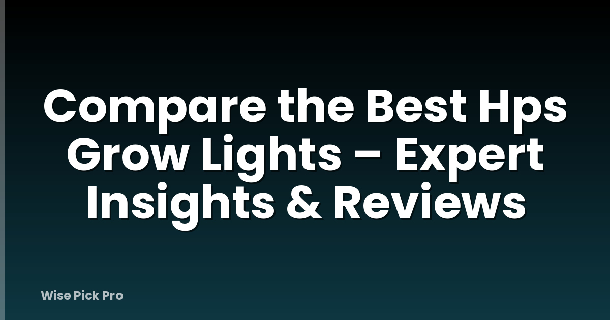 Compare the Best Hps Grow Lights – Expert Insights & Reviews