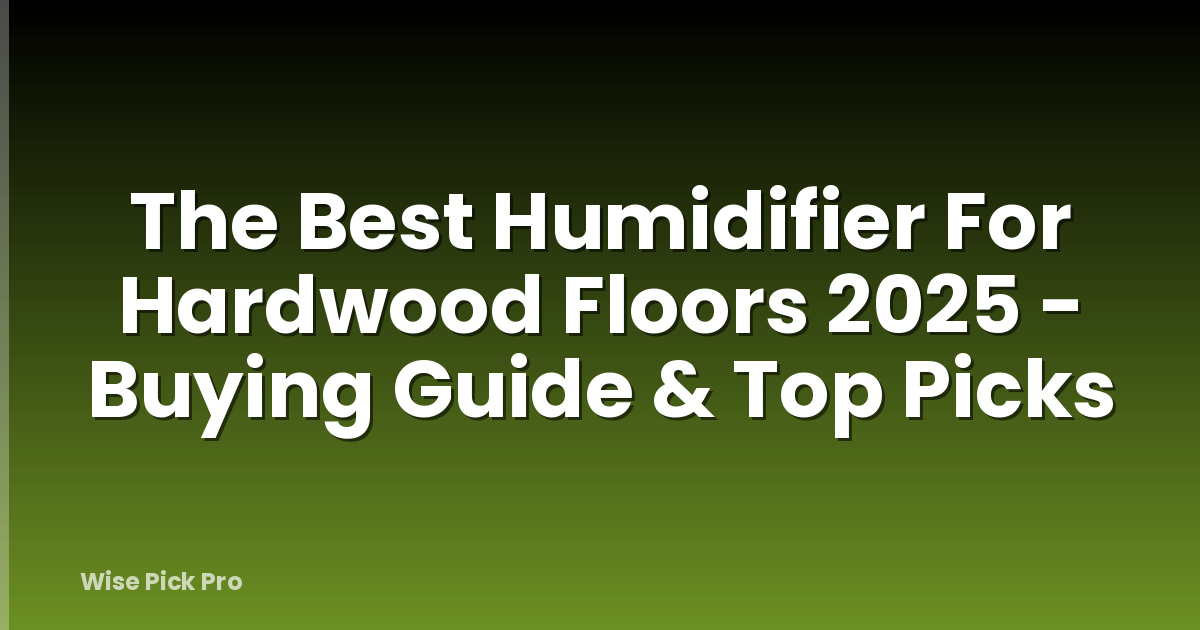 The Best Humidifier For Hardwood Floors 2025 - Buying Guide & Top Picks