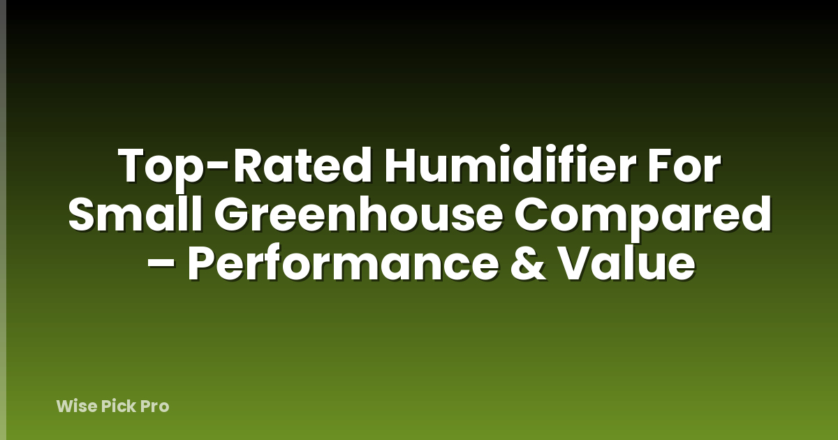 Top-Rated Humidifier For Small Greenhouse Compared – Performance & Value