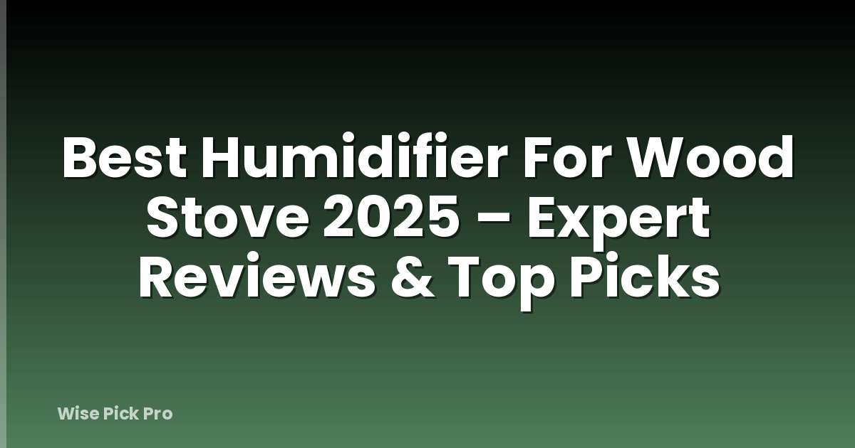 Best Humidifier For Wood Stove 2025 – Expert Reviews & Top Picks
