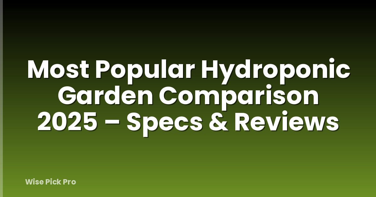 Most Popular Hydroponic Garden Comparison 2025 – Specs & Reviews