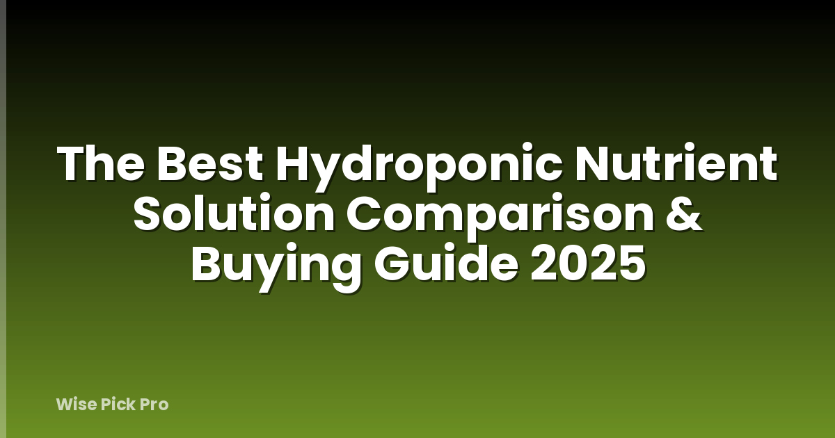 The Best Hydroponic Nutrient Solution Comparison & Buying Guide 2025