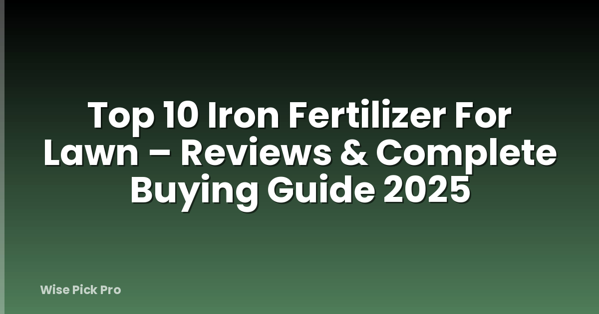 Top 10 Iron Fertilizer For Lawn – Reviews & Complete Buying Guide 2025