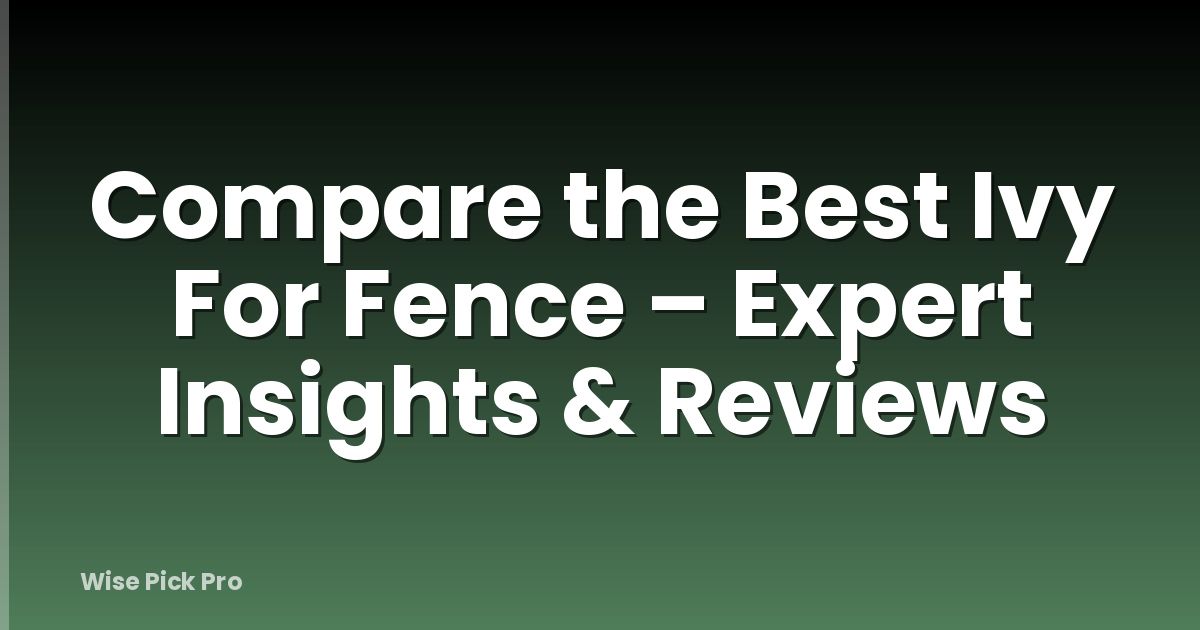 Compare the Best Ivy For Fence – Expert Insights & Reviews