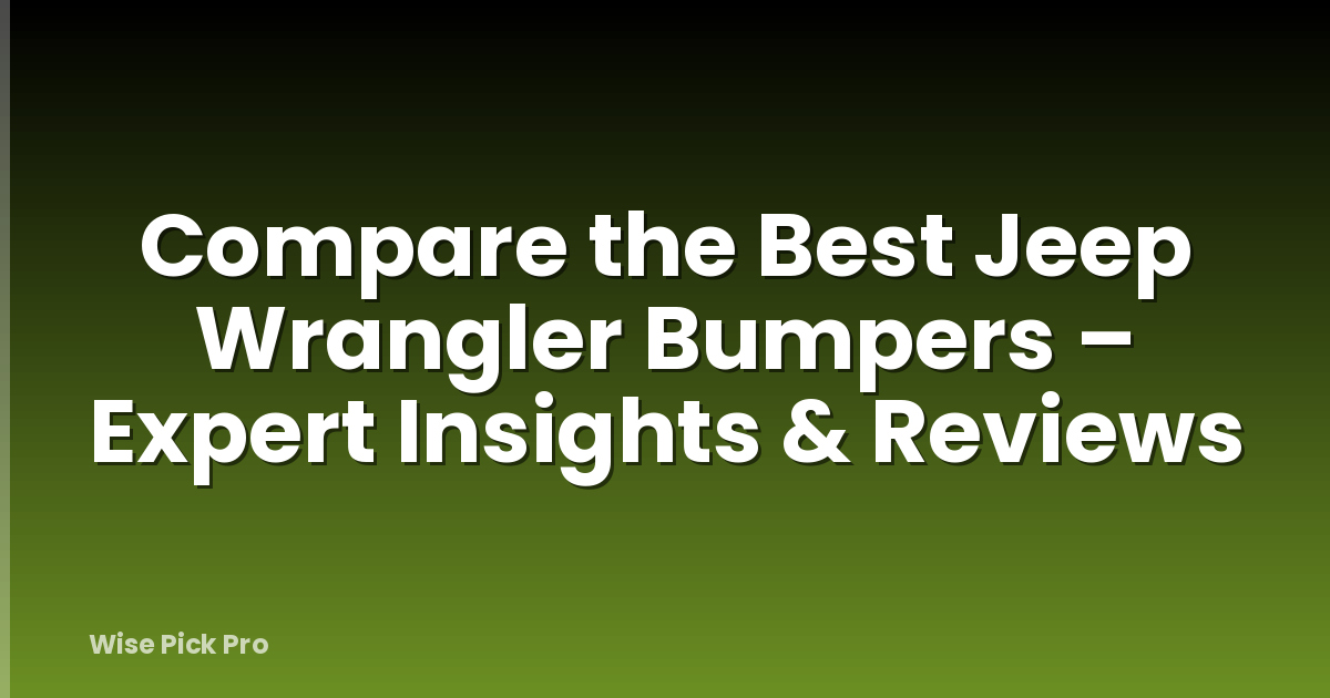 Compare the Best Jeep Wrangler Bumpers – Expert Insights & Reviews