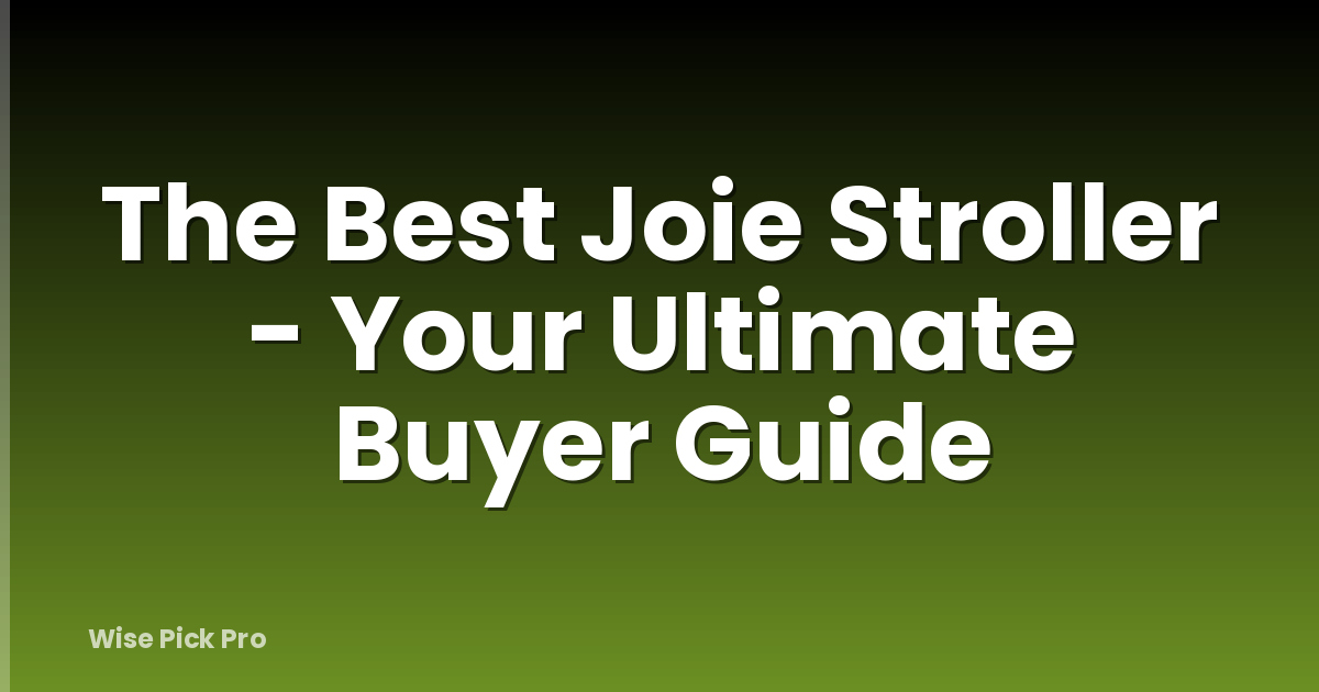 The Best Joie Stroller - Your Ultimate Buyer Guide