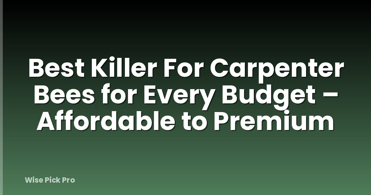 Best Killer For Carpenter Bees for Every Budget – Affordable to Premium