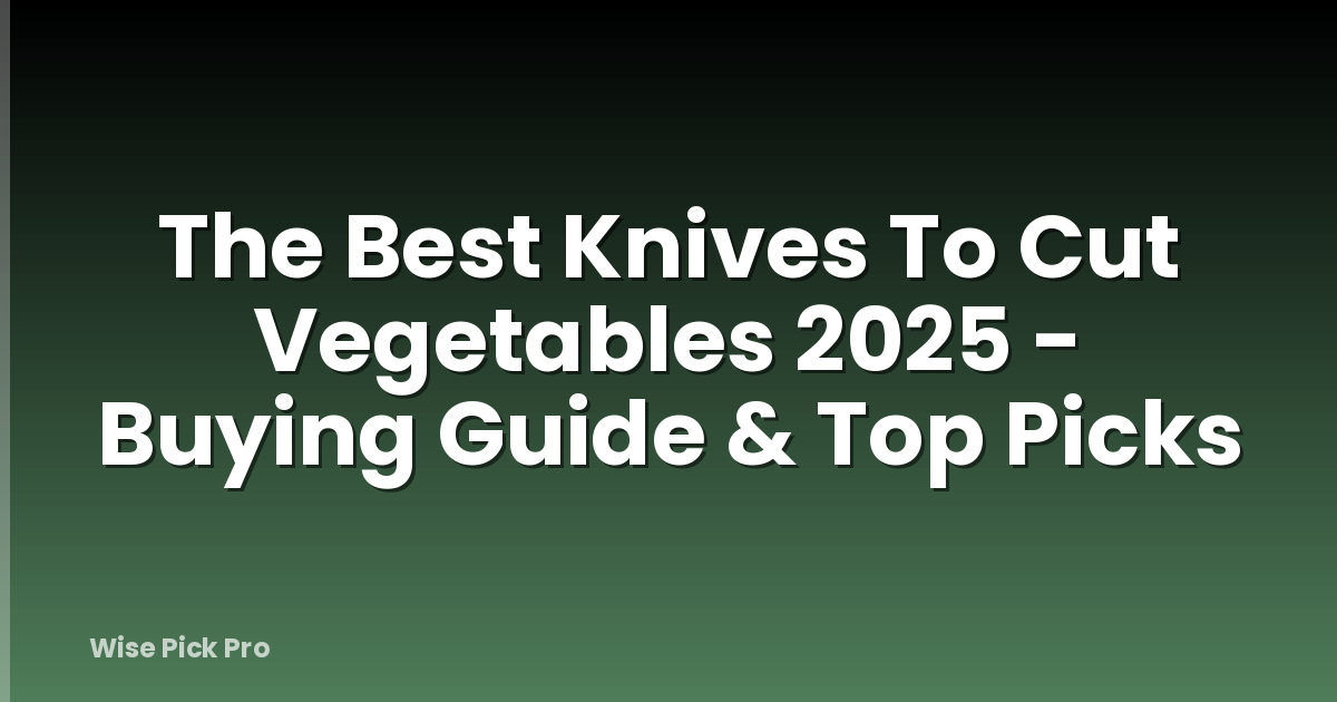 The Best Knives To Cut Vegetables 2025 - Buying Guide & Top Picks