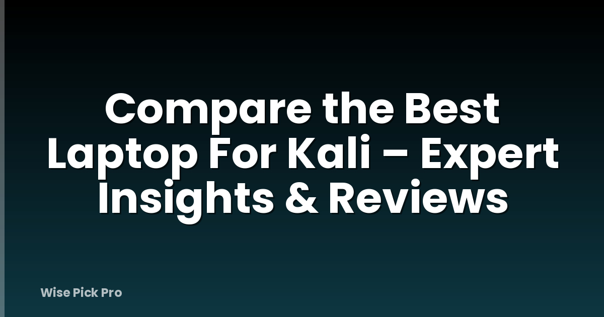 Compare the Best Laptop For Kali – Expert Insights & Reviews