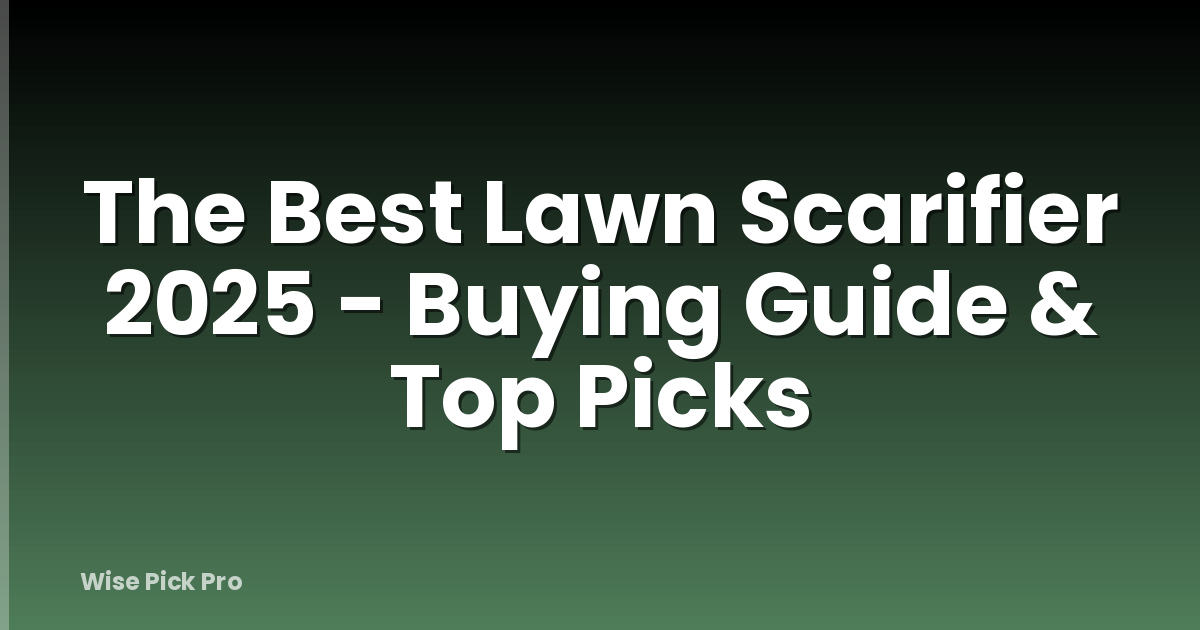 The Best Lawn Scarifier 2025 - Buying Guide & Top Picks
