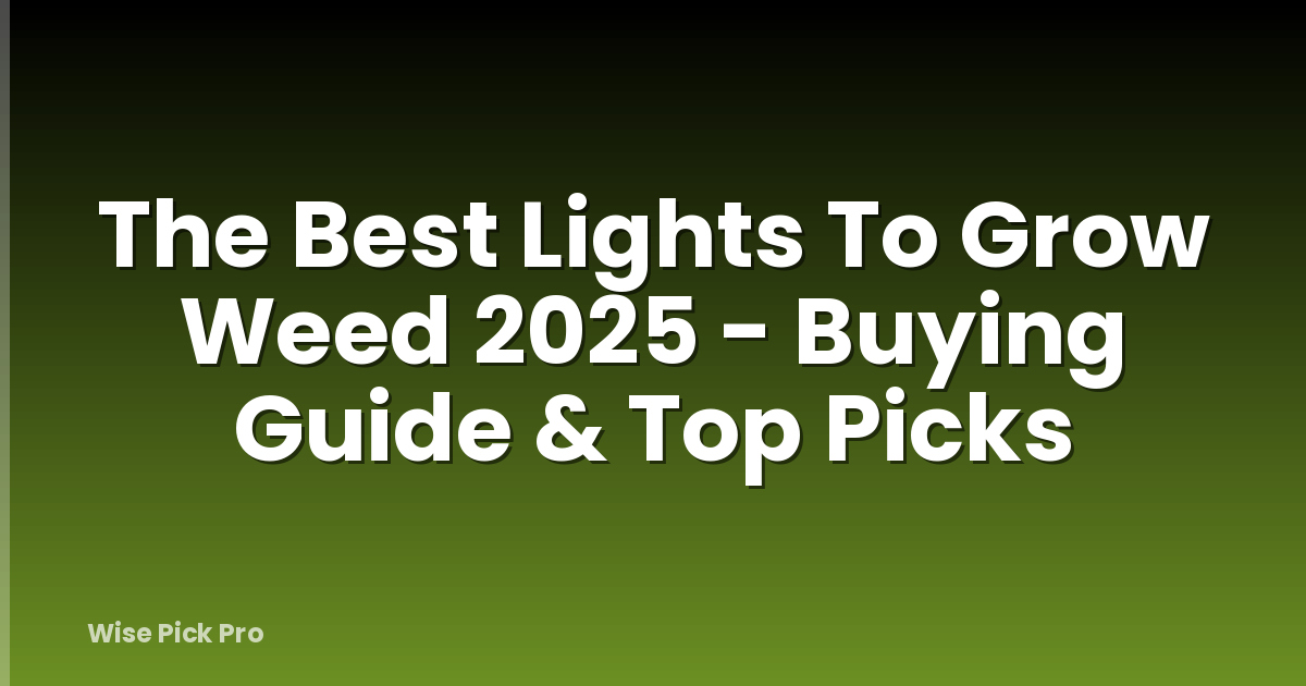 The Best Lights To Grow Weed 2025 - Buying Guide & Top Picks