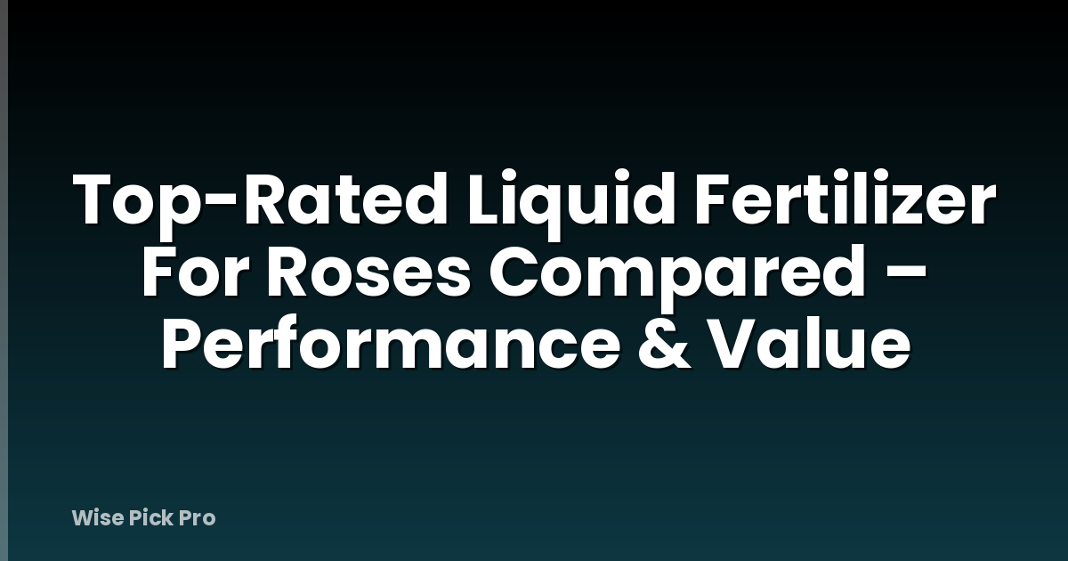 Top-Rated Liquid Fertilizer For Roses Compared – Performance & Value