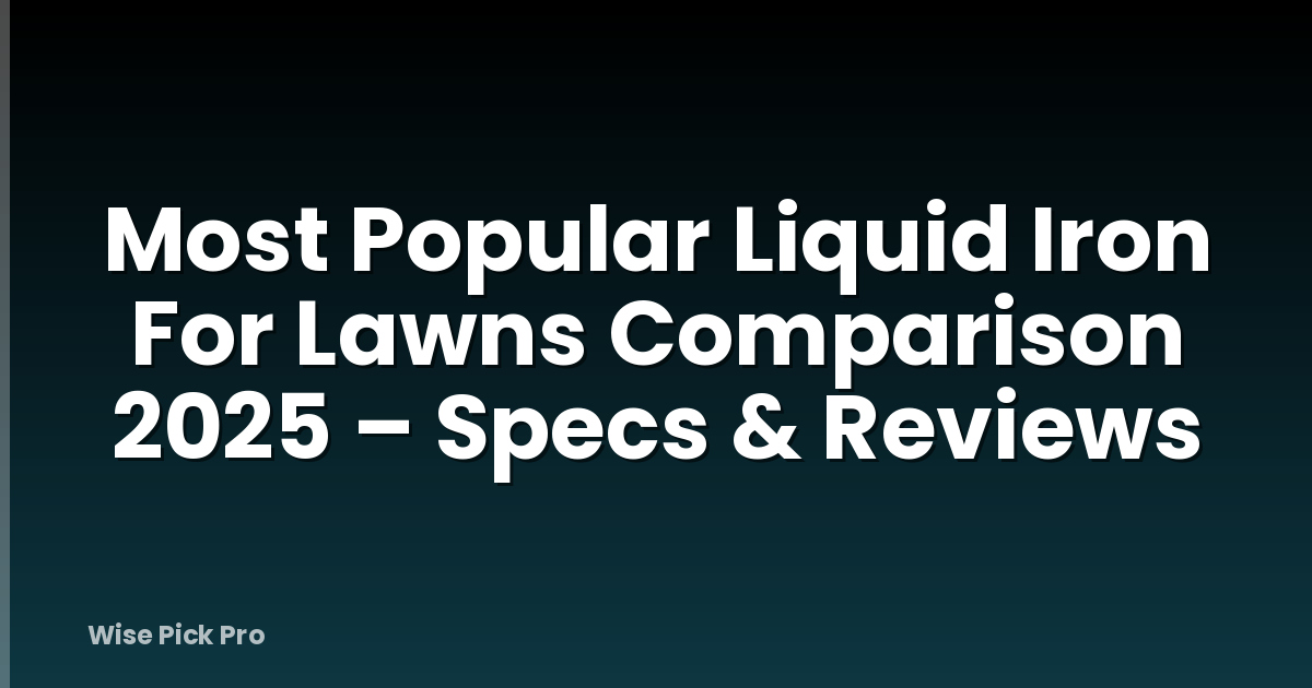 Most Popular Liquid Iron For Lawns Comparison 2025 – Specs & Reviews