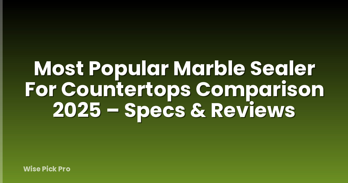 Most Popular Marble Sealer For Countertops Comparison 2025 – Specs & Reviews