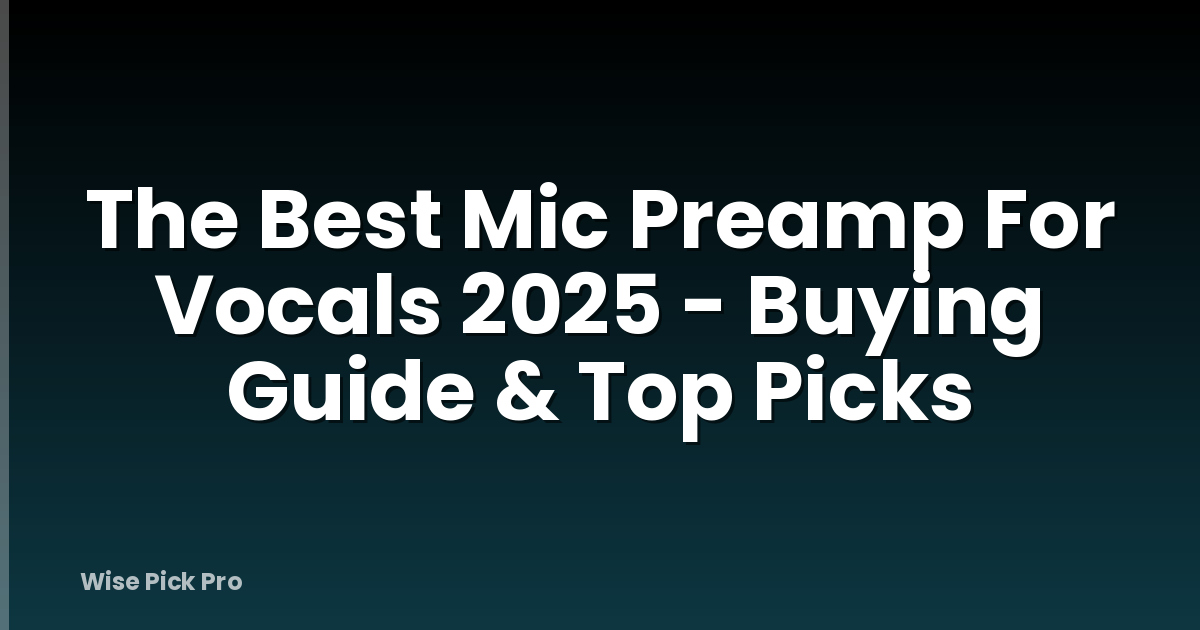 The Best Mic Preamp For Vocals 2025 - Buying Guide & Top Picks
