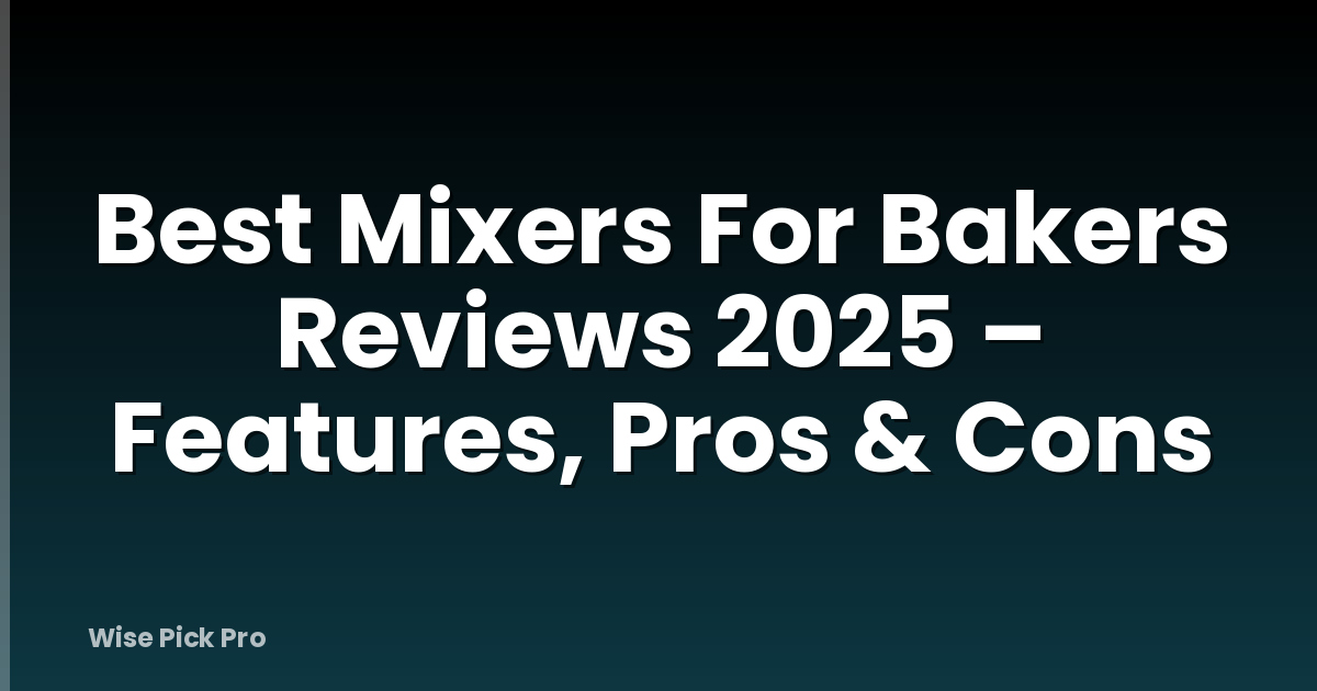 Best Mixers For Bakers Reviews 2025 – Features, Pros & Cons