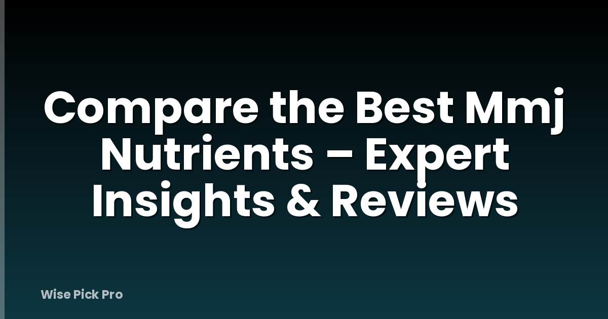 Compare the Best Mmj Nutrients – Expert Insights & Reviews
