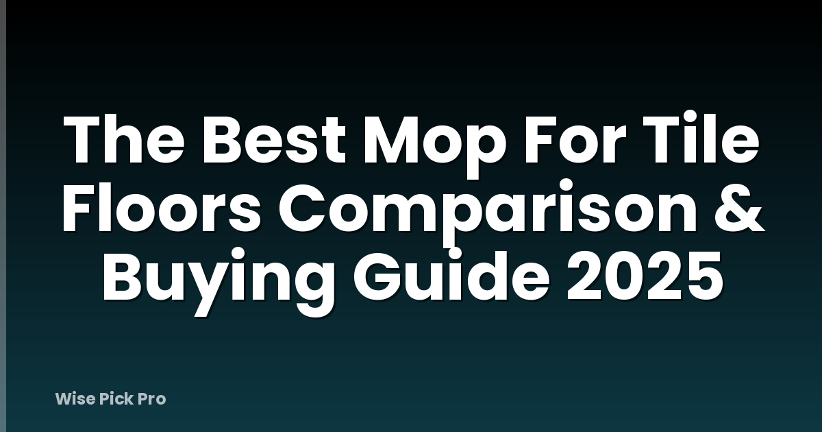 The Best Mop For Tile Floors Comparison & Buying Guide 2025