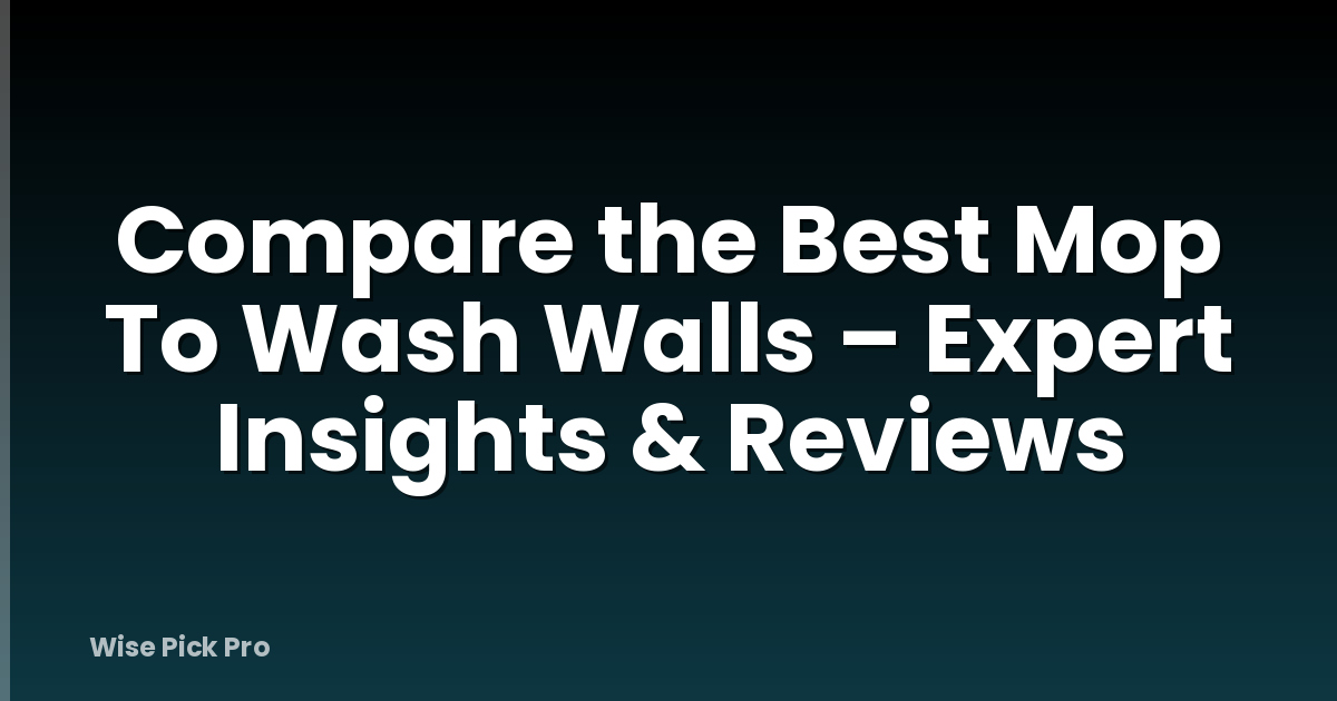 Compare the Best Mop To Wash Walls – Expert Insights & Reviews