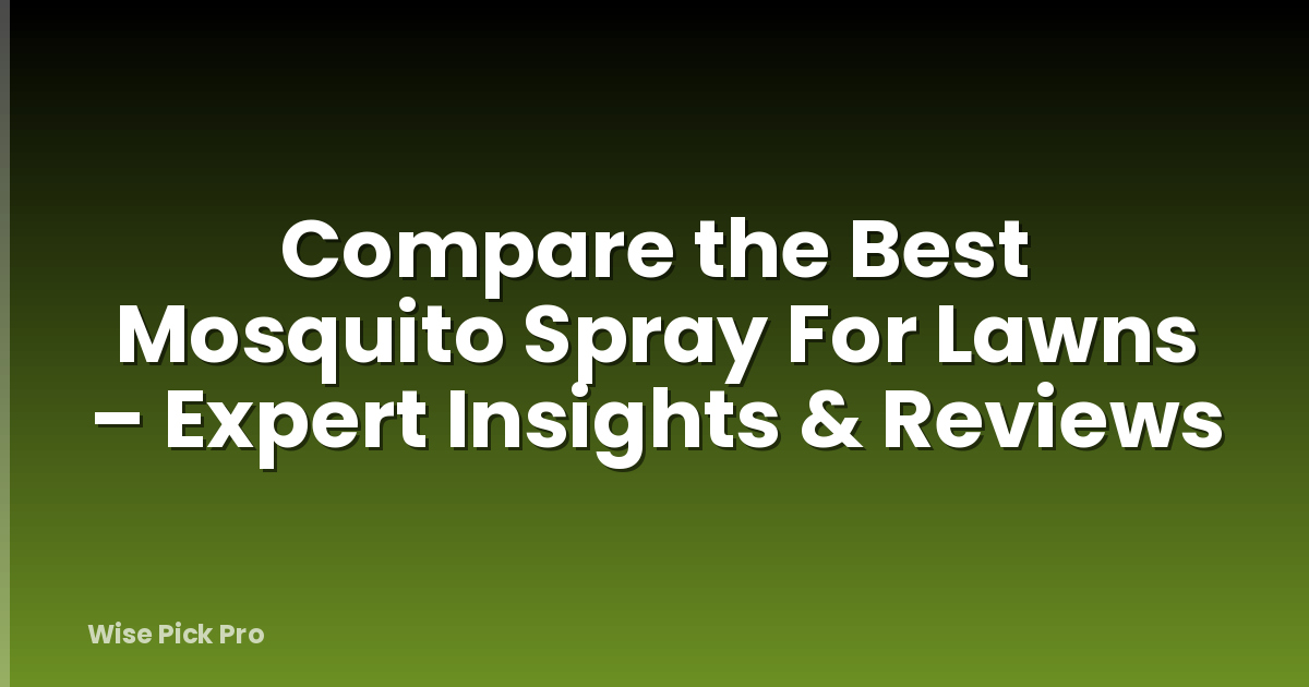 Compare the Best Mosquito Spray For Lawns – Expert Insights & Reviews