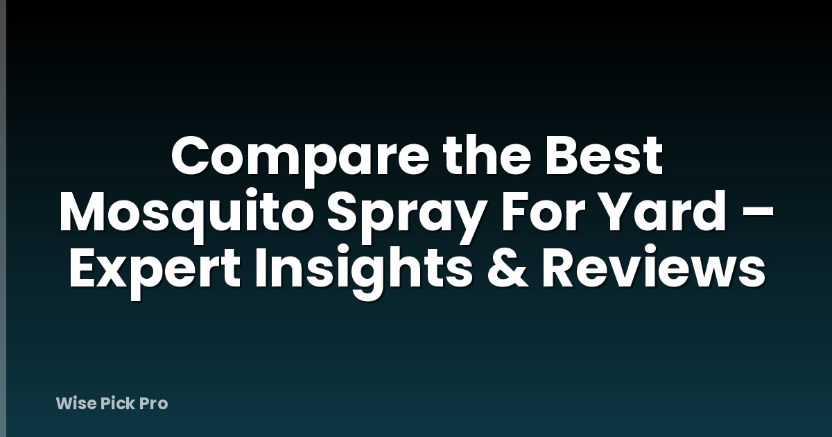 Compare the Best Mosquito Spray For Yard – Expert Insights & Reviews