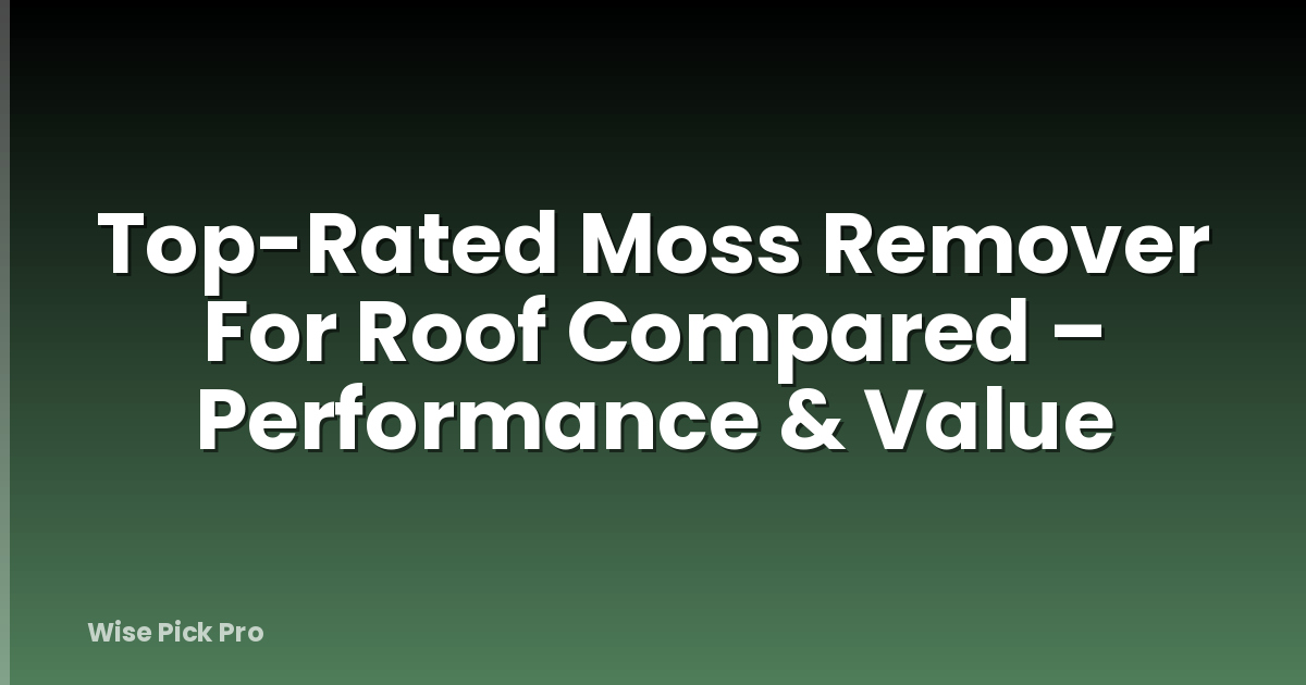 Top-Rated Moss Remover For Roof Compared – Performance & Value