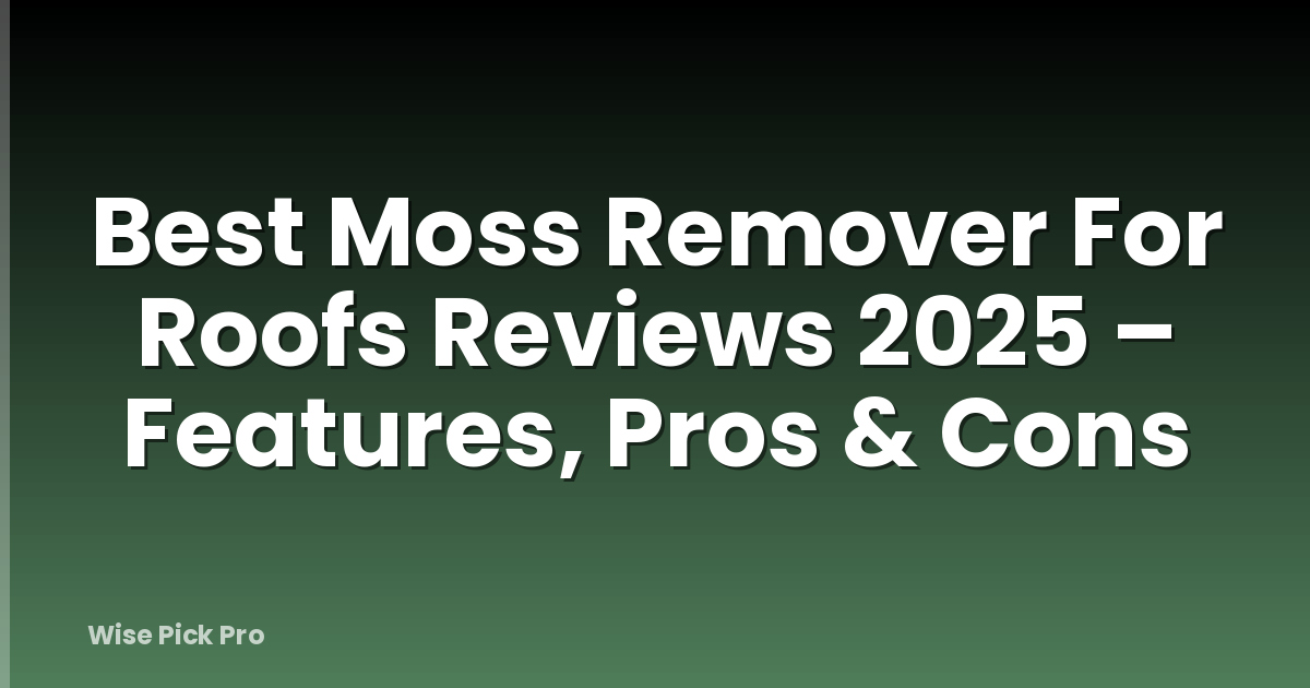 Best Moss Remover For Roofs Reviews 2025 – Features, Pros & Cons