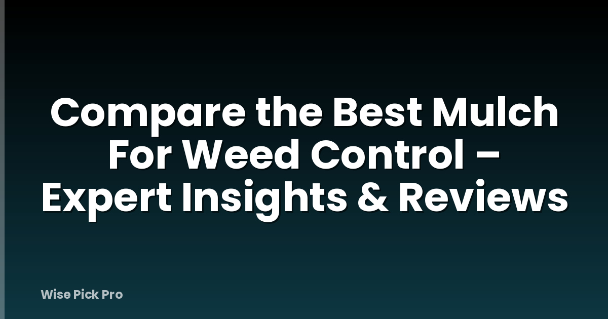 Compare the Best Mulch For Weed Control – Expert Insights & Reviews