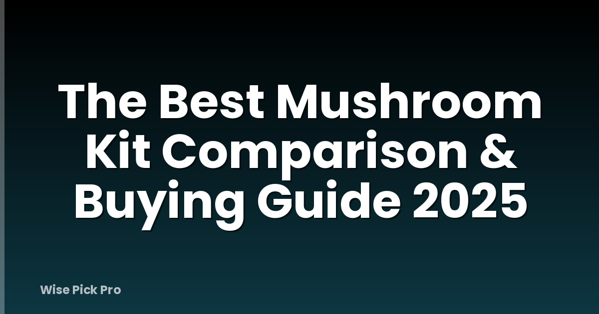 The Best Mushroom Kit Comparison & Buying Guide 2025
