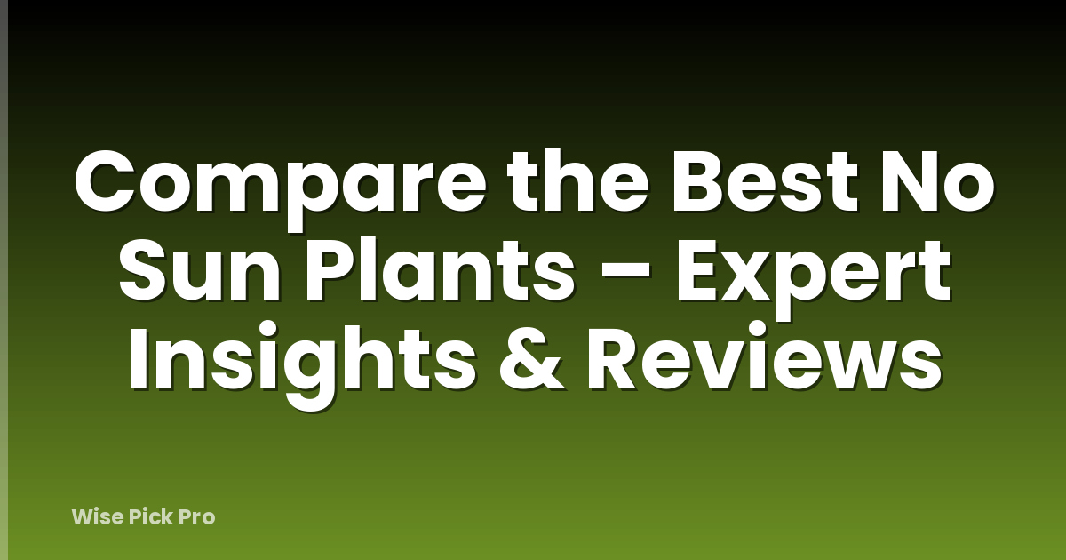Compare the Best No Sun Plants – Expert Insights & Reviews