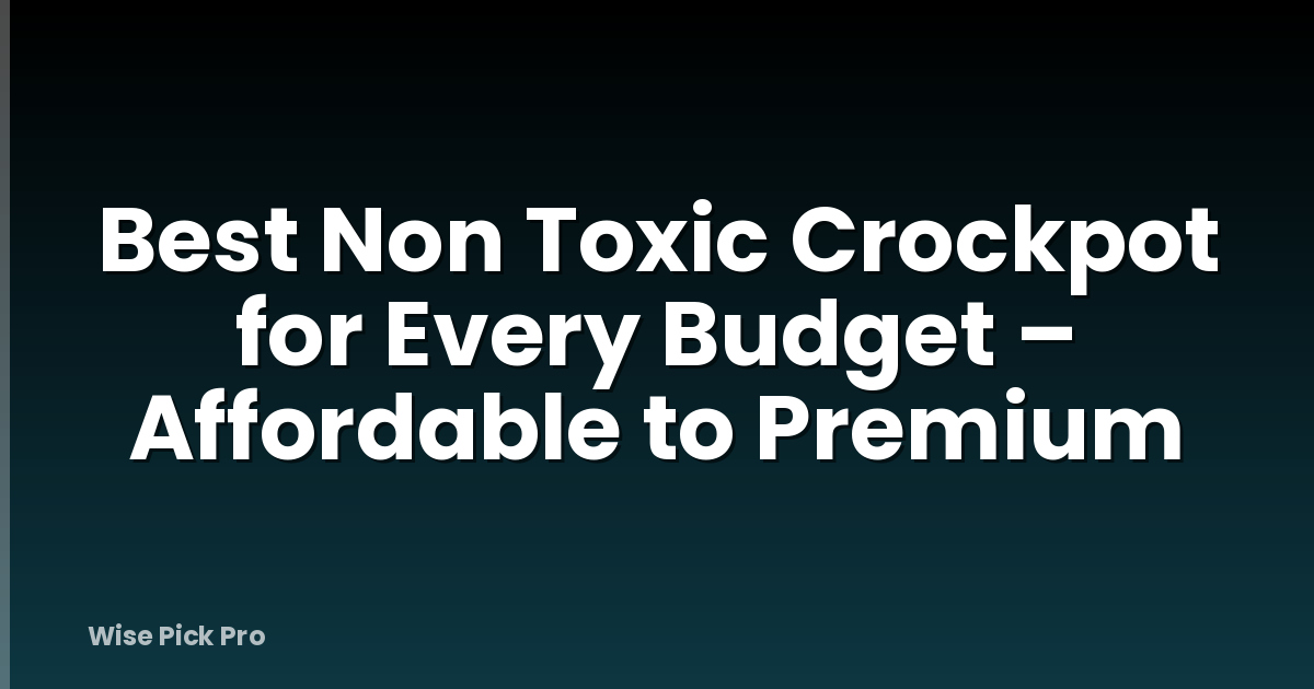 Best Non Toxic Crockpot for Every Budget – Affordable to Premium