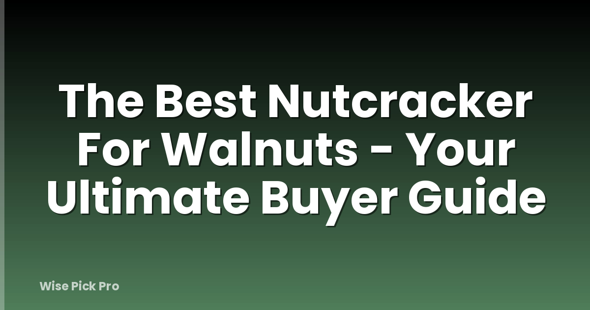 The Best Nutcracker For Walnuts - Your Ultimate Buyer Guide