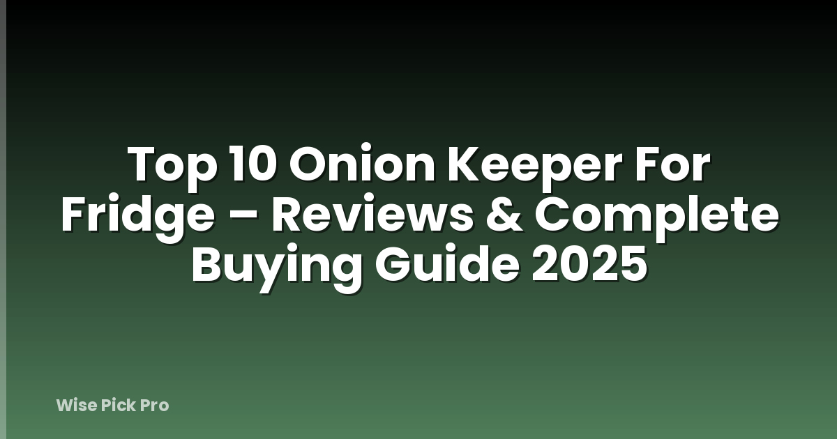Top 10 Onion Keeper For Fridge – Reviews & Complete Buying Guide 2025