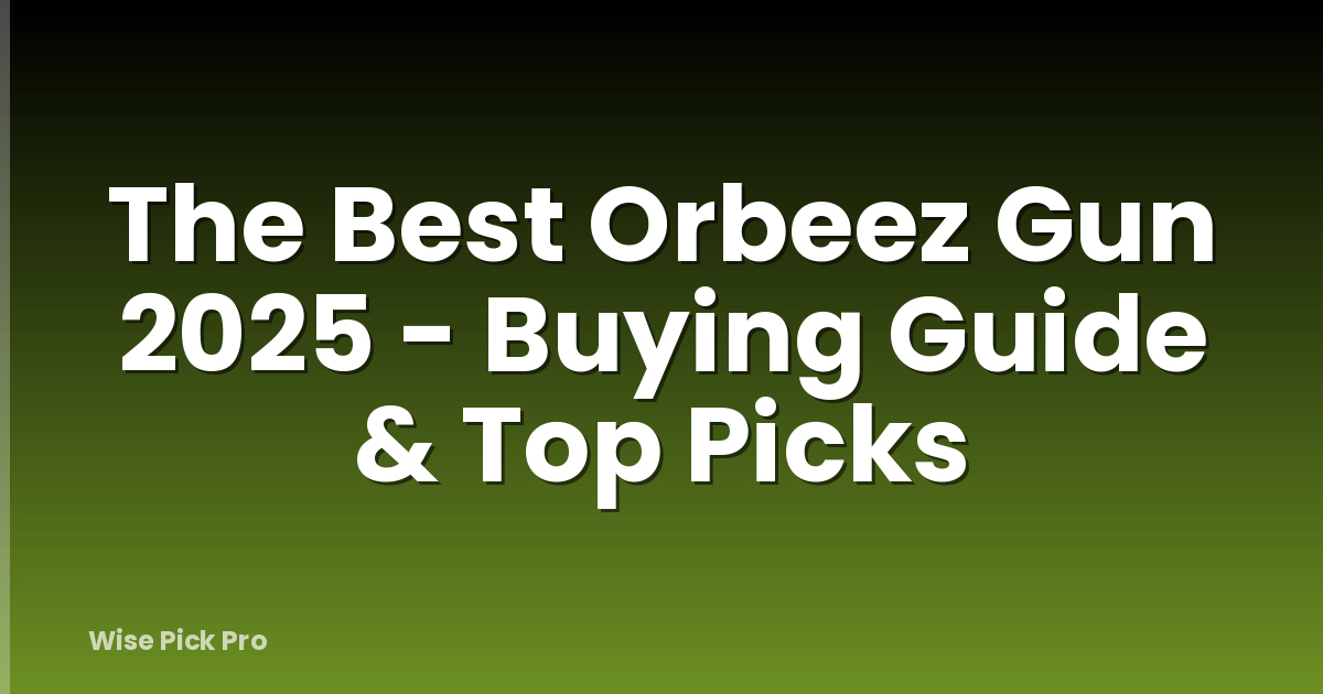 The Best Orbeez Gun 2025 - Buying Guide & Top Picks
