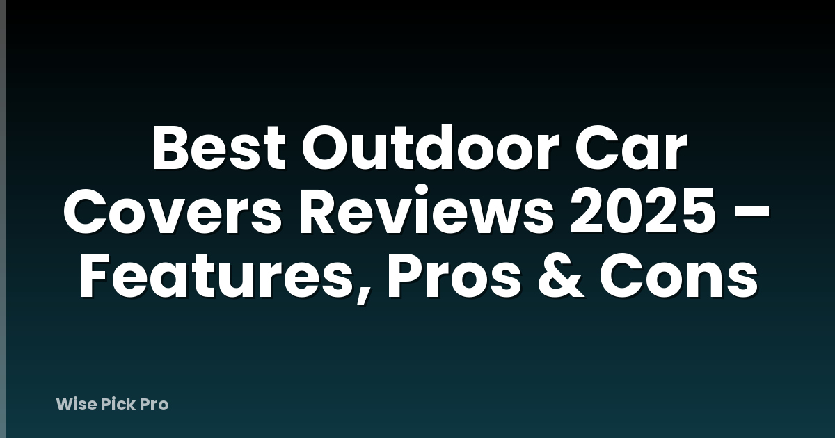 Best Outdoor Car Covers Reviews 2025 – Features, Pros & Cons