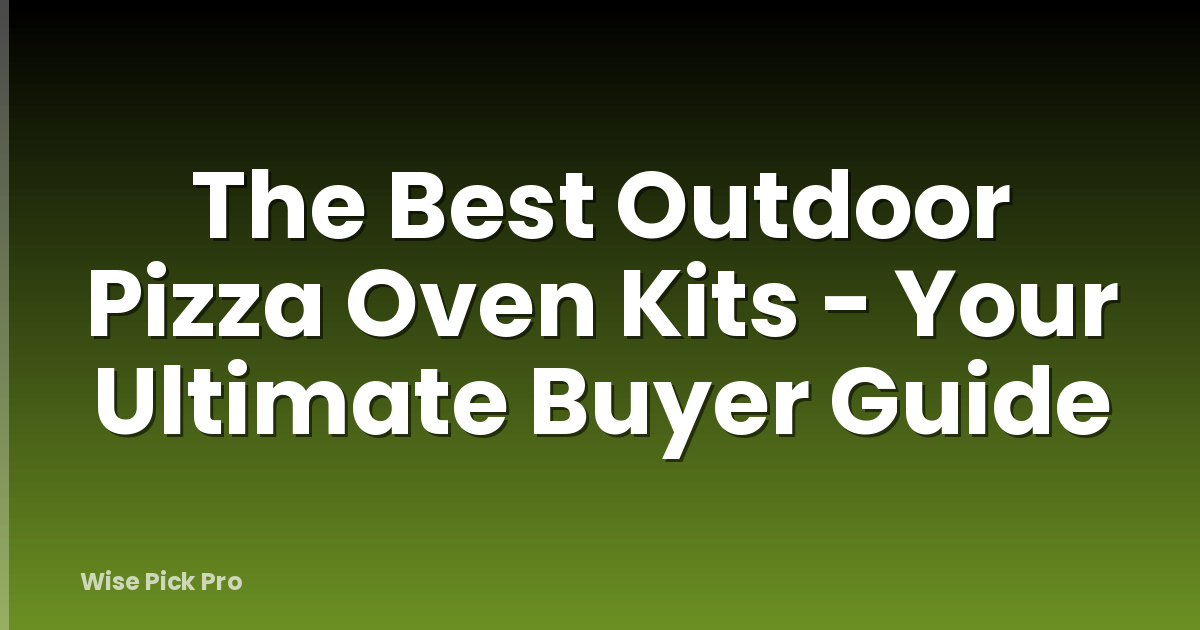 The Best Outdoor Pizza Oven Kits - Your Ultimate Buyer Guide
