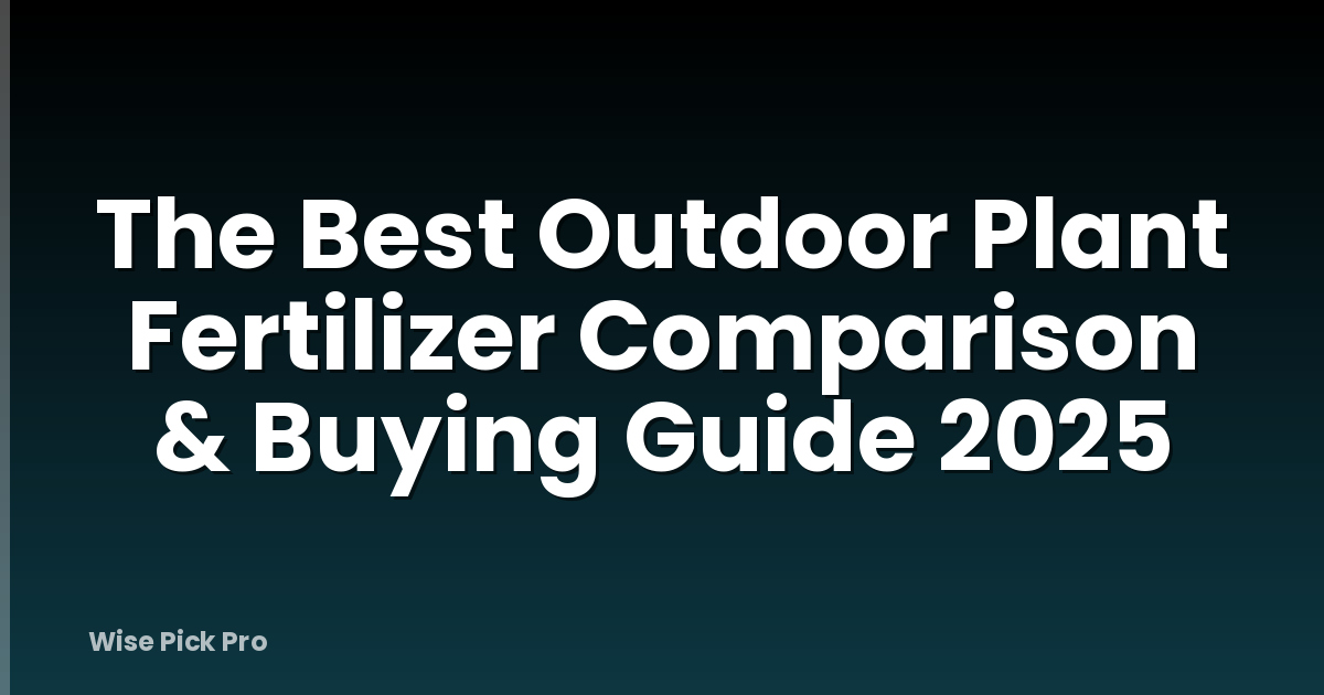 The Best Outdoor Plant Fertilizer Comparison & Buying Guide 2025