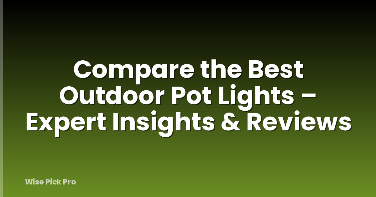 Compare the Best Outdoor Pot Lights – Expert Insights & Reviews