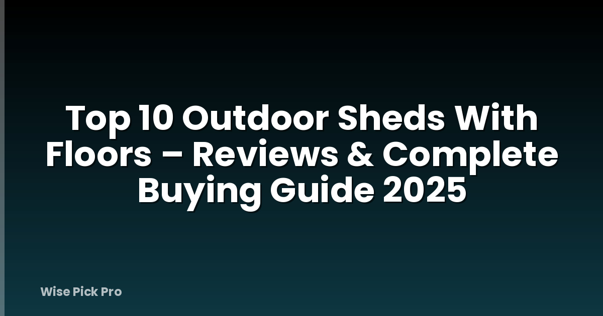 Top 10 Outdoor Sheds With Floors – Reviews & Complete Buying Guide 2025