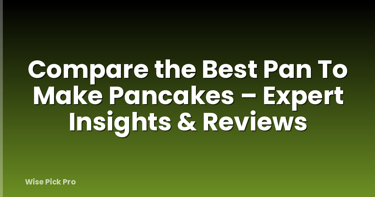 Compare the Best Pan To Make Pancakes – Expert Insights & Reviews