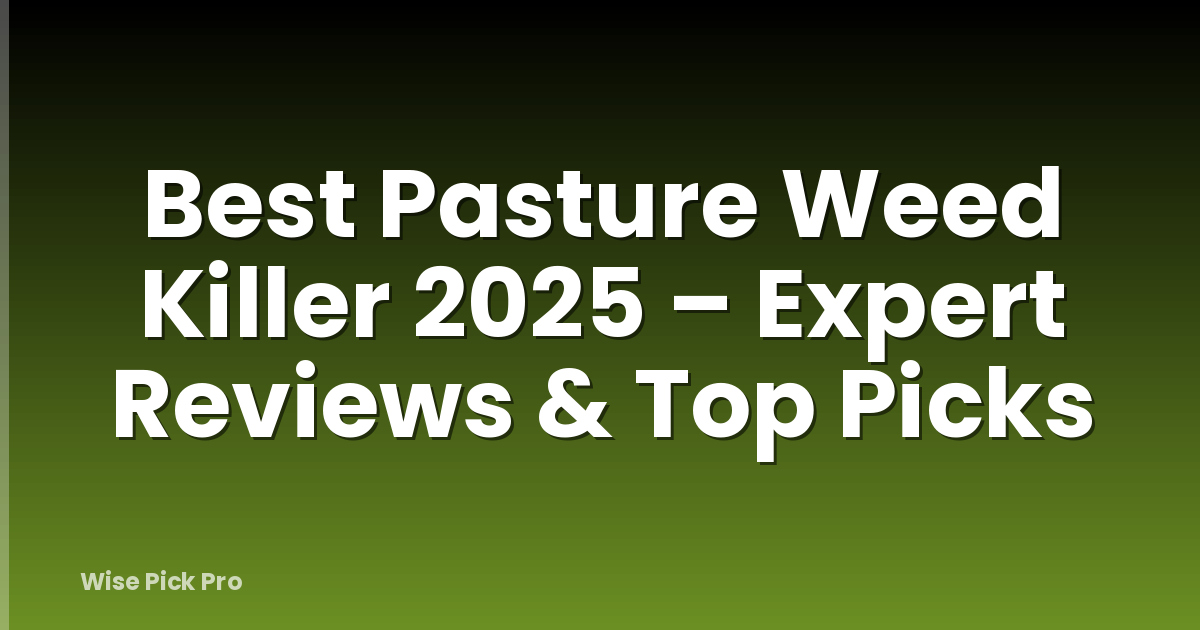 Best Pasture Weed Killer 2025 – Expert Reviews & Top Picks