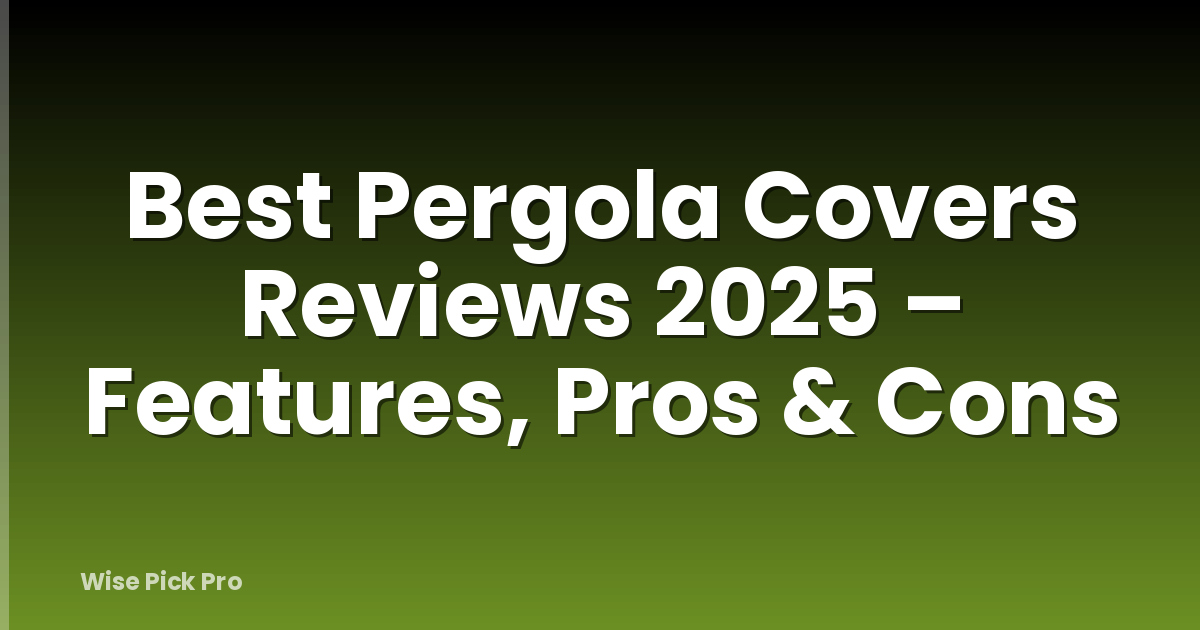 Best Pergola Covers Reviews 2025 – Features, Pros & Cons