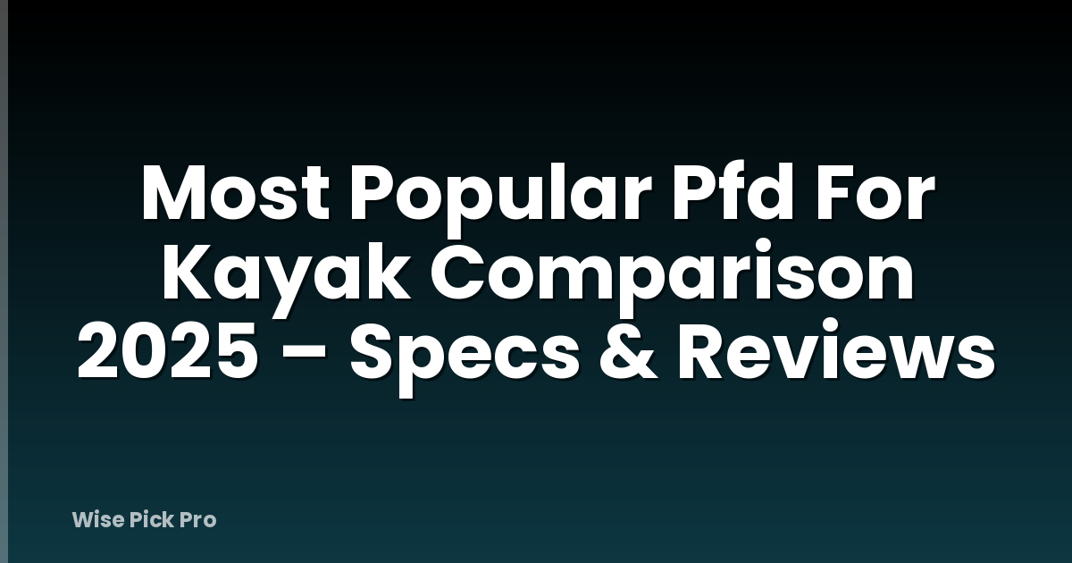 Most Popular Pfd For Kayak Comparison 2025 – Specs & Reviews