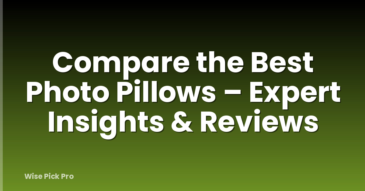 Compare the Best Photo Pillows – Expert Insights & Reviews