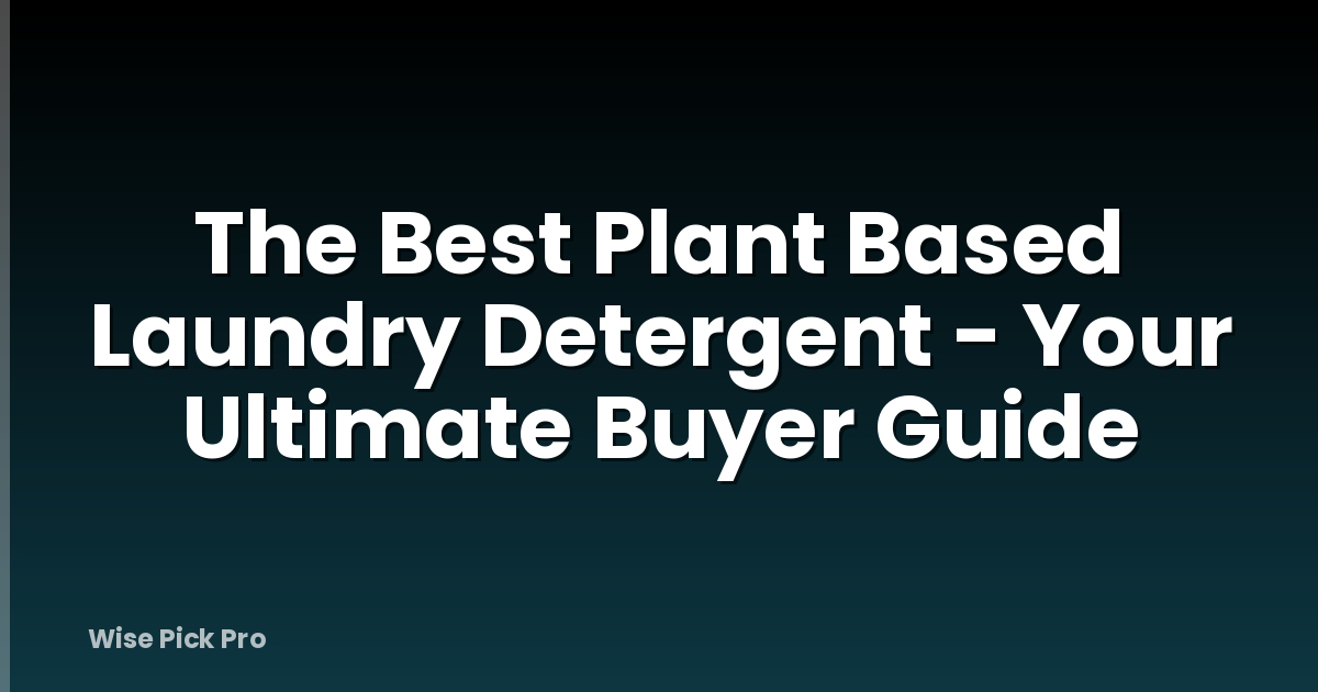 The Best Plant Based Laundry Detergent - Your Ultimate Buyer Guide