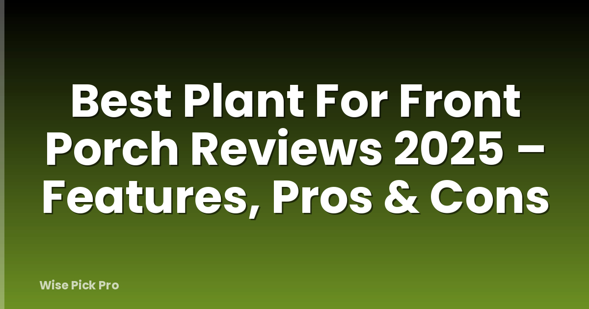Best Plant For Front Porch Reviews 2025 – Features, Pros & Cons