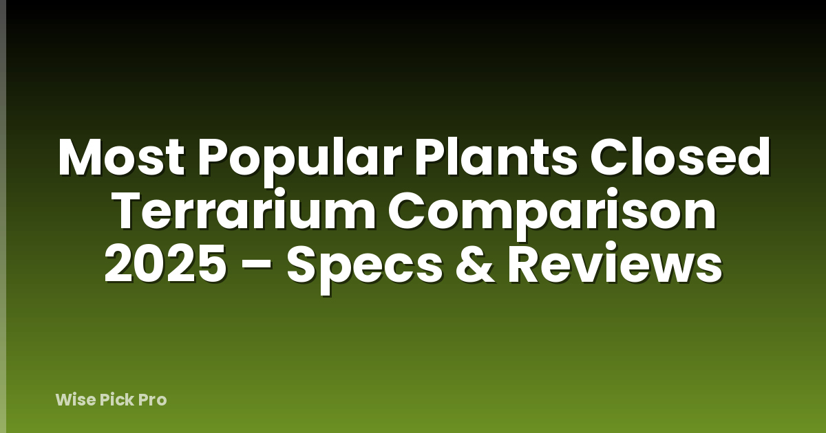 Most Popular Plants Closed Terrarium Comparison 2025 – Specs & Reviews