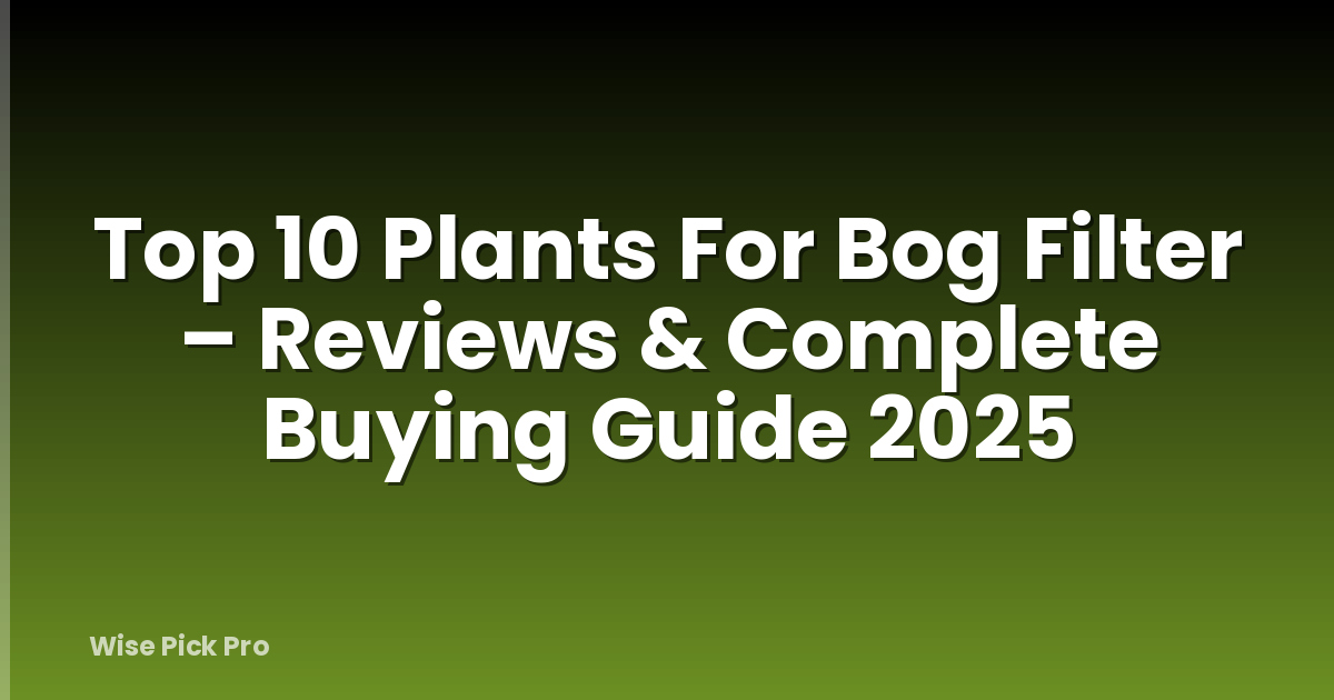 Top 10 Plants For Bog Filter – Reviews & Complete Buying Guide 2025