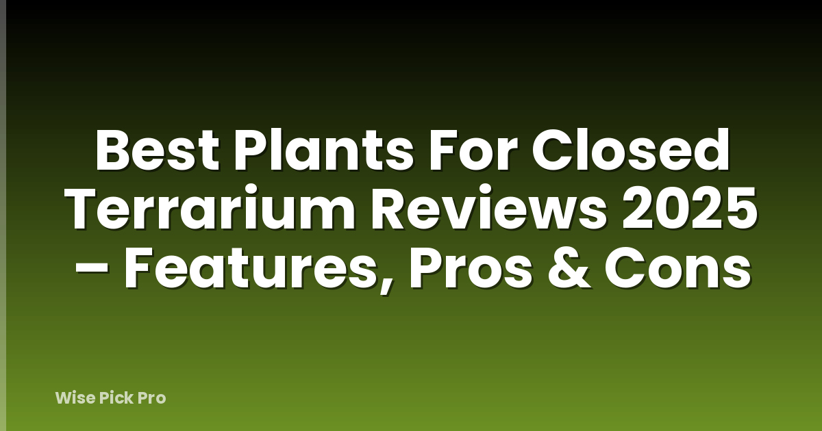 Best Plants For Closed Terrarium Reviews 2025 – Features, Pros & Cons